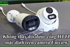 khong-thay-doi-duoc-cong-http-mac-dinh-tren-camera-uniview