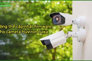 khong-the-cap-nhat-firmware-cho-camera-huviron-tu-xa