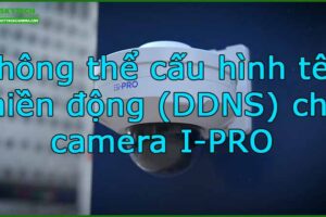 khong-the-cau-hinh-ten-mien-dong-ddns-cho-camera-i-pro