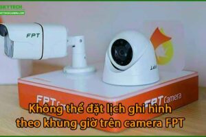 khong-the-dat-lich-ghi-hinh-theo-khung-gio-tren-camera-fpt