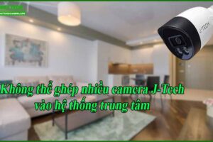 khong-the-ghep-nhieu-camera-j-tech-vao-he-thong-trung-tam
