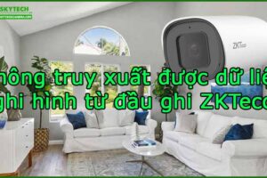 khong-truy-xuat-duoc-du-lieu-ghi-hinh-tu-dau-ghi-zkteco