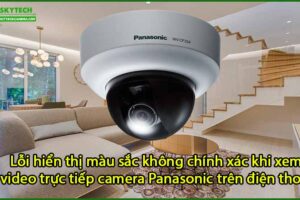 loi-hien-thi-mau-sac-khong-chinh-xac-khi-xem-video-truc-tiep-camera-panasonic-tren-dien-thoai