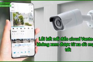 loi-ket-noi-den-cloud-vantech-khong-xem-duoc-tu-xa-du-mang-tot