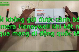 loi-khong-gui-duoc-canh-bao-camera-honeywell-khi-ket-noi-qua-mang-di-dong-quoc-te