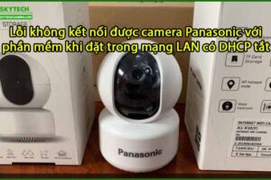 loi-khong-ket-noi-duoc-camera-panasonic-voi-phan-mem-khi-dat-trong-mang-lan-co-dhcp-tat