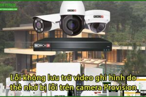 loi-khong-luu-tru-video-ghi-hinh-do-the-nho-bi-loi-tren-camera-provision