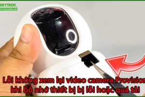 loi-khong-xem-lai-video-camera-provision-khi-bo-nho-thiet-bi-bi-loi-hoac-qua-tai