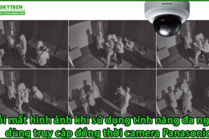 loi-mat-hinh-anh-khi-su-dung-tinh-nang-da-nguoi-dung-truy-cap-dong-thoi-camera-panasonic