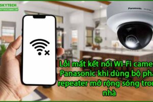 loi-mat-ket-noi-wi-fi-camera-panasonic-khi-dung-bo-phat-repeater-mo-rong-song-trong-nha