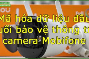 ma-hoa-du-lieu-dau-cuoi-bao-ve-thong-tin-camera-mobifone