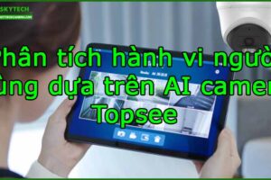 phan-tich-hanh-vi-nguoi-dung-dua-tren-ai-camera-topsee
