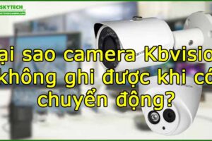tai-sao-camera-kbvision-khong-ghi-duoc-khi-co-chuyen-dong