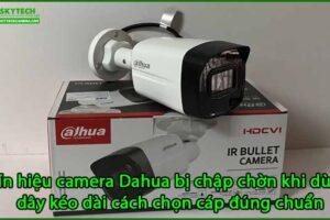 tin-hieu-camera-dahua-bi-chap-chon-khi-dung-day-keo-dai-cach-chon-cap-dung-chuan