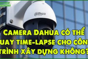 camera-dahua-co-the-quay-time-lapse-cho-cong-trinh-xay-dung-khong