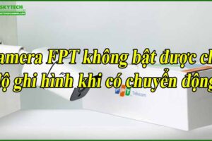 camera-fpt-khong-bat-duoc-che-do-ghi-hinh-khi-co-chuyen-dong