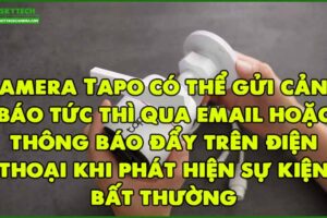 camera-tapo-co-the-gui-canh-bao-tuc-thi-qua-email-hoac-thong-bao-day-tren-dien-thoai-khi-phat-hien-su-kien-bat-thuong