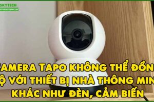 camera-tapo-khong-the-dong-bo-voi-thiet-bi-nha-thong-minh-khac-nhu-den-cam-bien