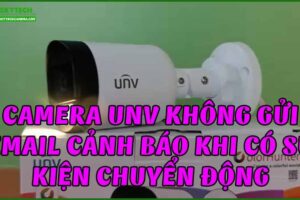 camera-unv-khong-gui-email-canh-bao-khi-co-su-kien-chuyen-dong