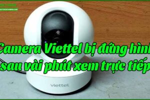 camera-viettel-bi-dung-hinh-sau-vai-phut-xem-truc-tiep