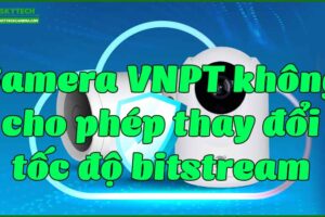 camera-vnpt-khong-cho-phep-thay-doi-toc-do-bitstream