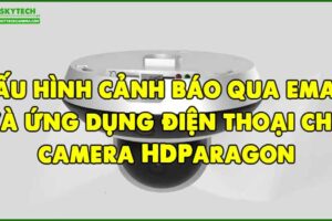 cau-hinh-canh-bao-qua-email-va-ung-dung-dien-thoai-cho-camera-hdparagon