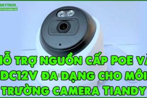 ho-tro-nguon-cap-poe-va-dc12v-da-dang-cho-moi-truong-camera-tiandy