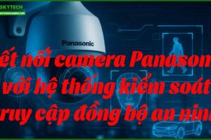 ket-noi-camera-panasonic-voi-he-thong-kiem-soat-truy-cap-dong-bo-an-ninh