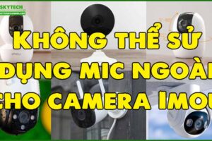 khong-the-su-dung-mic-ngoai-cho-camera-imou