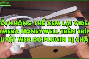 loi-khong-the-xem-lai-video-camera-honeywell-tren-trinh-duyet-web-do-plugin-bi-chan