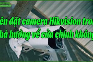 nen-dat-camera-hikvision-trong-nha-huong-ve-cua-chinh-khong