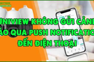 uniview-khong-gui-canh-bao-qua-push-notification-den-dien-thoai