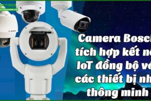 camera-bosch-tich-hop-ket-noi-iot-dong-bo-voi-cac-thiet-bi-nha-thong-minh
